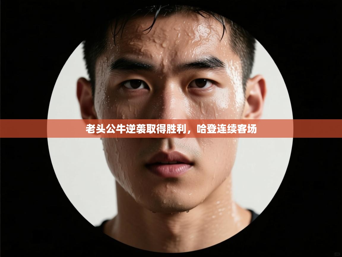 老头公牛逆袭取得胜利,哈登连续客场 第1张